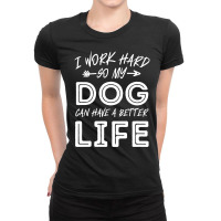 I Work Hard So My Dog Can Have A Better Life-kpjtr Ladies Fitted T-shirt | Artistshot