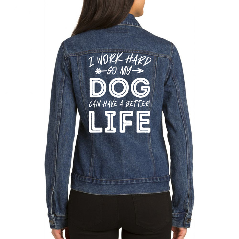 I Work Hard So My Dog Can Have A Better Life-kpjtr Ladies Denim Jacket by Kanmopsuk45 | Artistshot