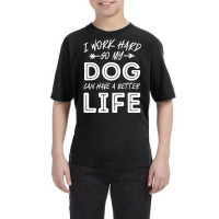 I Work Hard So My Dog Can Have A Better Life-kpjtr Youth Tee | Artistshot