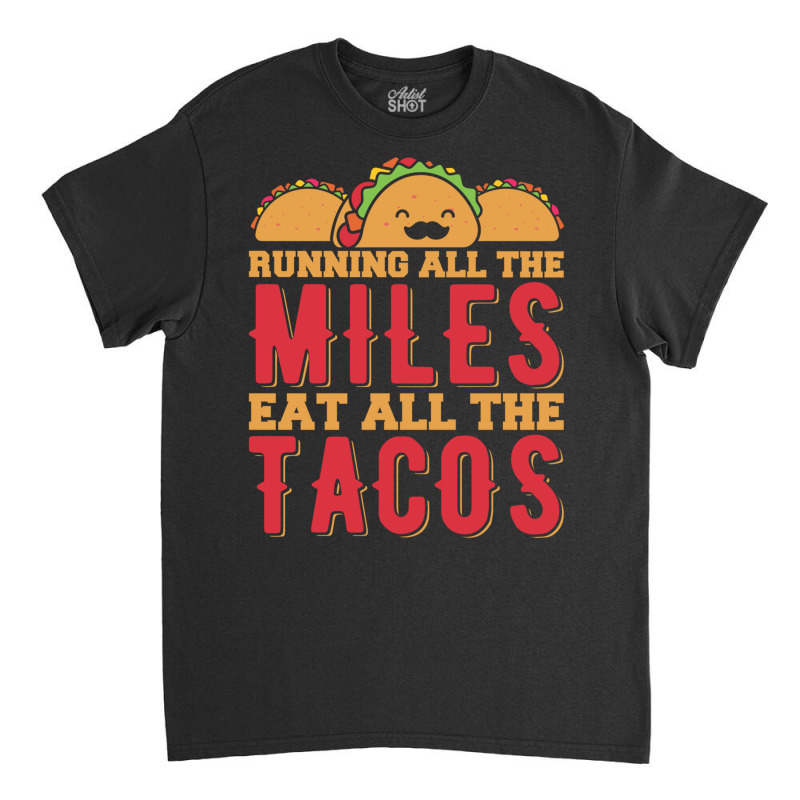 Run All The Miles Eat All The Tacos Funny Runner Race Track Long Sleev Classic T-shirt by cm-arts | Artistshot