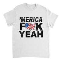 Merica Fuck Yeah Usa Flag 4th Of July Patriotic Classic T-shirt | Artistshot