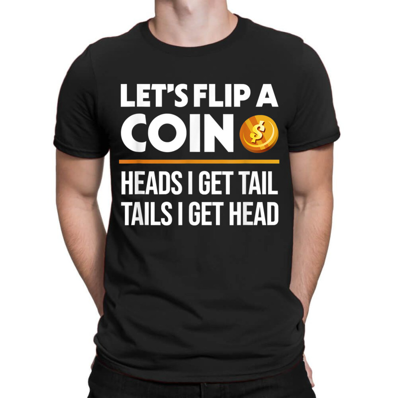 Let's Flip A Coin Funny Dirty Joke T Shirt T-shirt | Artistshot