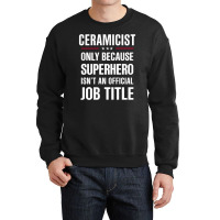 Gift For Superhero Ceramicist Crewneck Sweatshirt | Artistshot