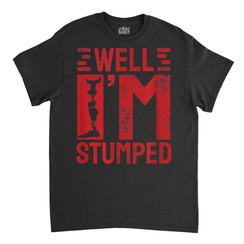 Funny Well I'm Stumped Prosthetic Leg Amputee T Shirt Classic T-shirt by cm-arts | Artistshot