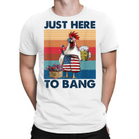 Funny 4th Of July Just Here To Bang Usa Flag Chicken Beer T Shirt T-shirt | Artistshot