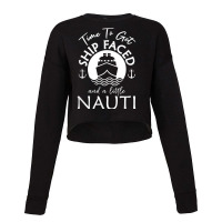 Time To Get Ship Faced And A Little Nauti   Cruise Ship T Shirt Cropped Sweater | Artistshot