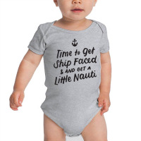 Time To Get Ship Faced And Get A Little Nauti Cruise T Shirt Baby Bodysuit | Artistshot