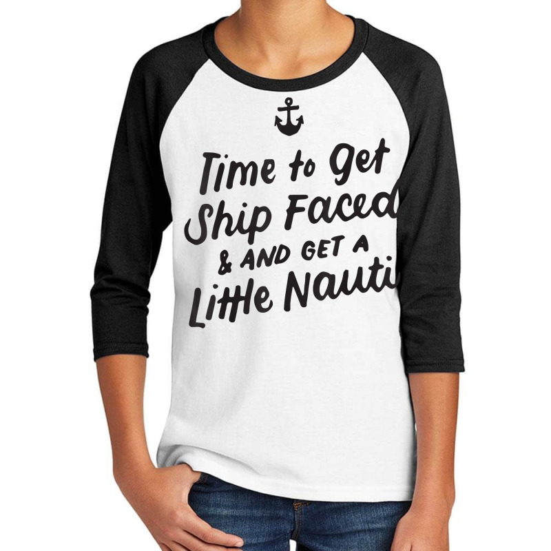 Time To Get Ship Faced And Get A Little Nauti Cruise T Shirt Youth 3/4 Sleeve by cm-arts | Artistshot