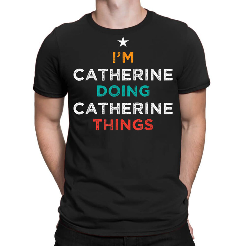 I'm Doing Catherine Things Funny Name Humor Nickname T Shirt T-Shirt by cm-arts | Artistshot