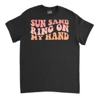 Wavy Sun Sand Drink In My Hand Ring On My Hand Bachelorette T Shirt Classic T-shirt | Artistshot