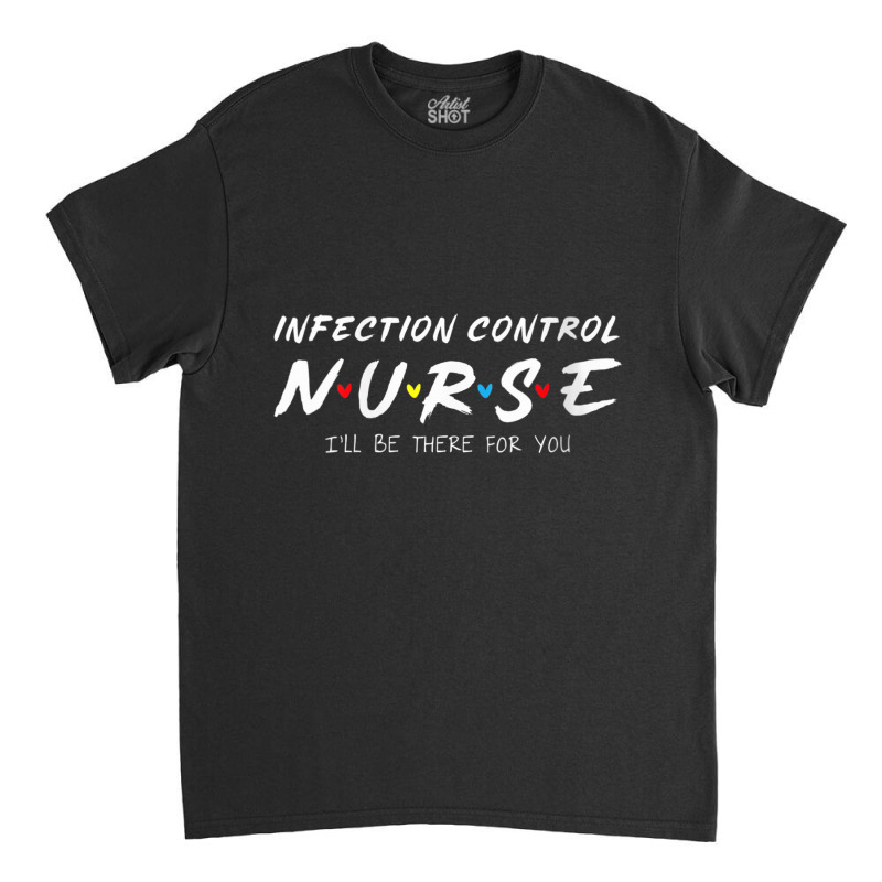 Womens Infection Control Nurse I'll Be There For Your Nurse Week V Nec Classic T-shirt | Artistshot