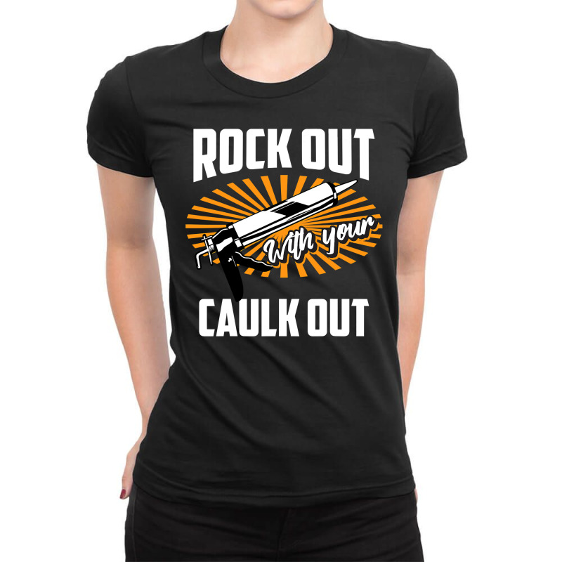 Funny Rock Out With Your Caulk Out Construction Worker Gift  Copy Copy Ladies Fitted T-Shirt by badieu97 | Artistshot