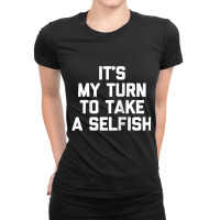 It's My Turn To Take A Selfish T Shirt Funny Saying Novelty Raglan Bas Ladies Fitted T-shirt | Artistshot