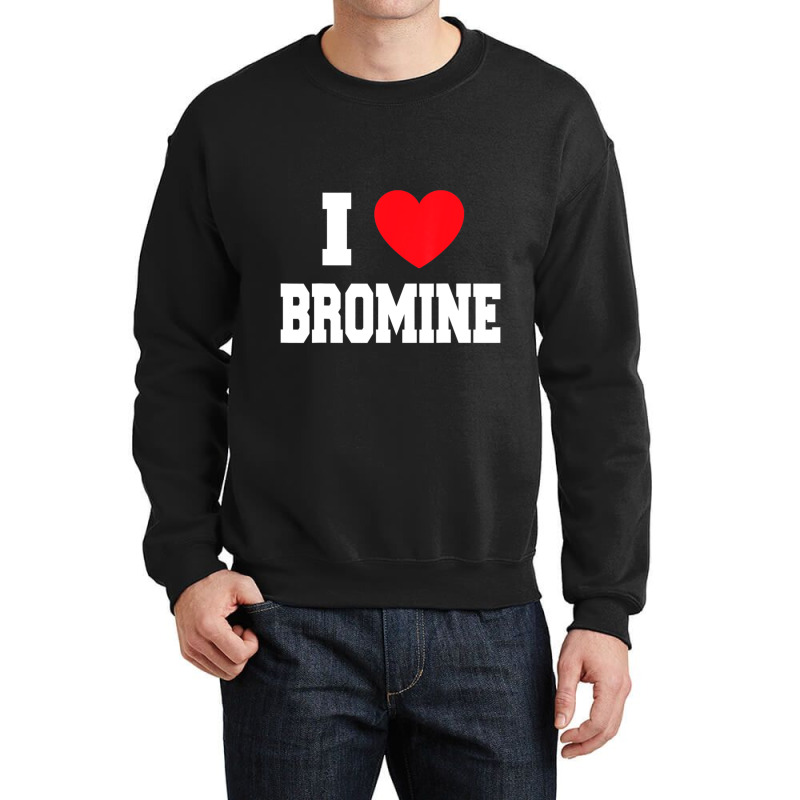 I Love Bromine Crewneck Sweatshirt by cm-arts | Artistshot