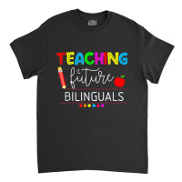 Teaching Future Bilinguals Spanish Teachers Back To School T Shirt Classic T-shirt | Artistshot