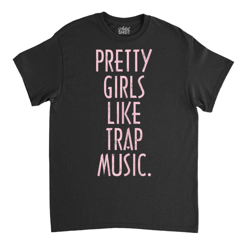 Pretty Girls Like Trap Music Classic T-shirt | Artistshot