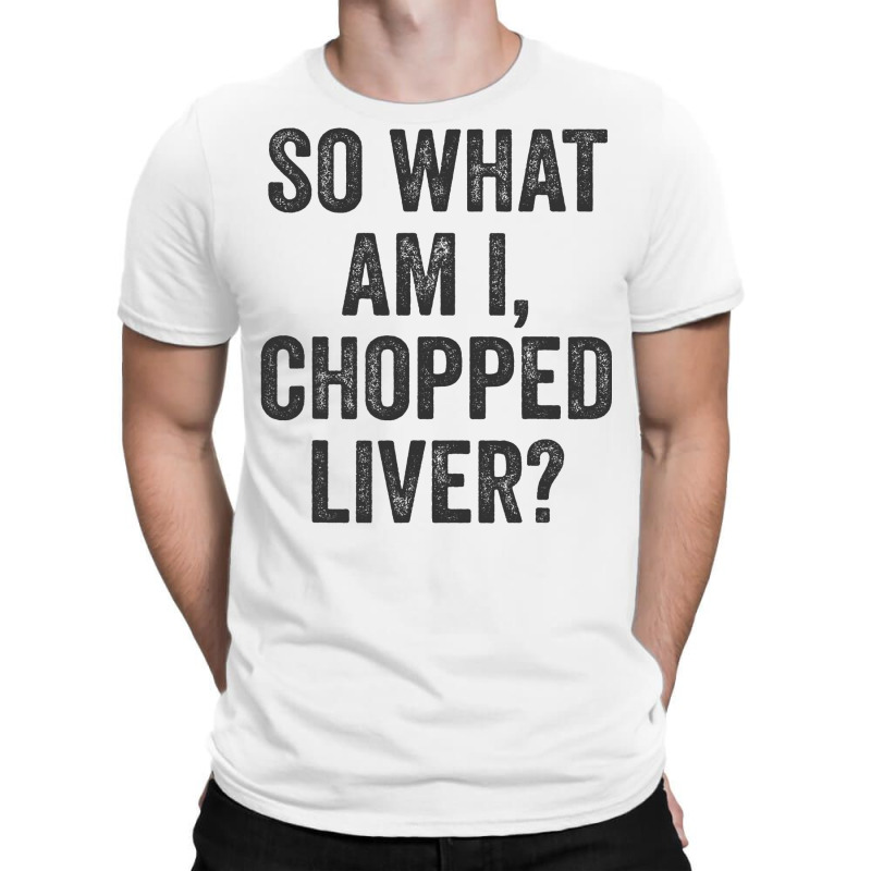 So What Am I Chopped Liver Funny Jewish Phrase Quote Saying T-shirt | Artistshot