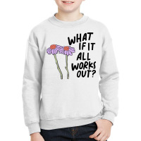 Floral What If It All Works Out Sweatshirt Youth Sweatshirt | Artistshot