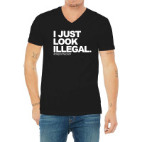 I Just Look Illegal Deport Racism V-neck Tee | Artistshot