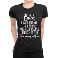 Bitch I Will Put You In A Trunk And Help People Look For You Long Slee Ladies Fitted T-shirt | Artistshot