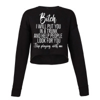 Bitch I Will Put You In A Trunk And Help People Look For You Long Slee Cropped Sweater | Artistshot