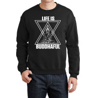 Life Is Buddhaful Buddha Meditation Meditate Zen Yoga Mantra Crewneck Sweatshirt | Artistshot