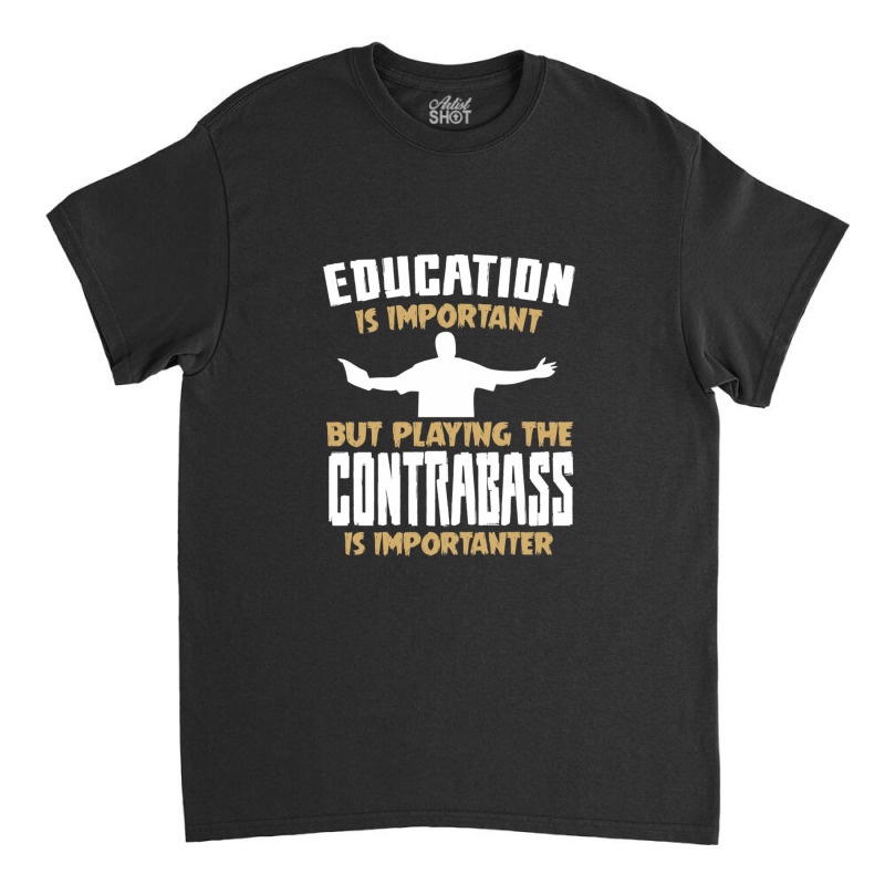 Contrabass Playing Is Importanter Quote Classic T-shirt by MandyMOerke | Artistshot