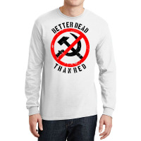 Better Dead Than Red Shirt  Cool Philistine T Shirt Gift Long Sleeve Shirts | Artistshot