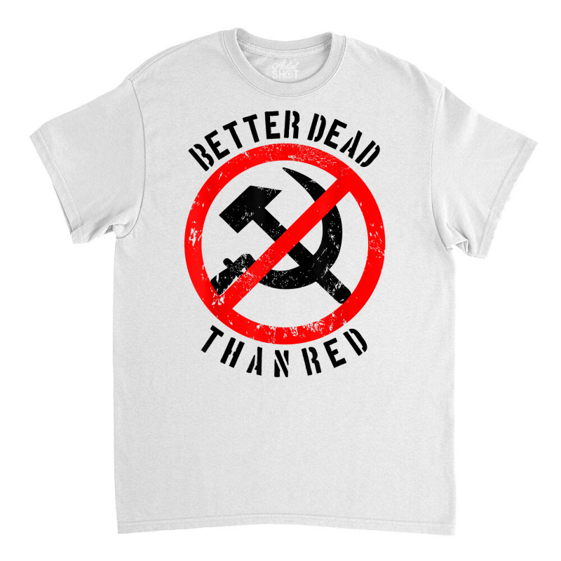 Better Dead Than Red Shirt  Cool Philistine T Shirt Gift Classic T-shirt by cm-arts | Artistshot