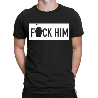 Fuck Him [tb] T-shirt | Artistshot