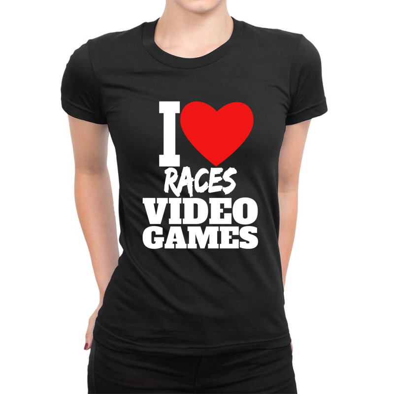 I Love Races Video Games Ladies Fitted T-Shirt by TylerHancock | Artistshot