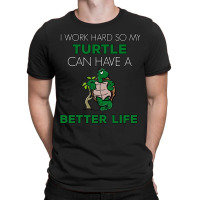 I Work Hard So My Turtle Can Have A Better Life Cute And Humor Gift Fo T-shirt | Artistshot