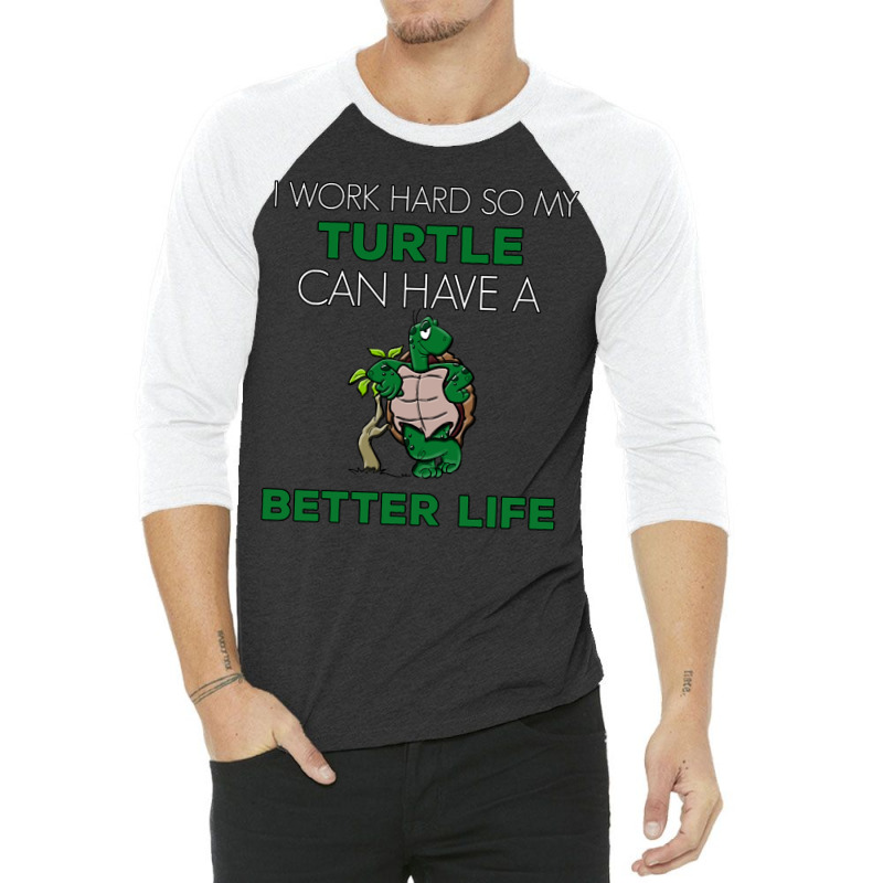 I Work Hard So My Turtle Can Have A Better Life Cute And Humor Gift Fo 3/4 Sleeve Shirt | Artistshot