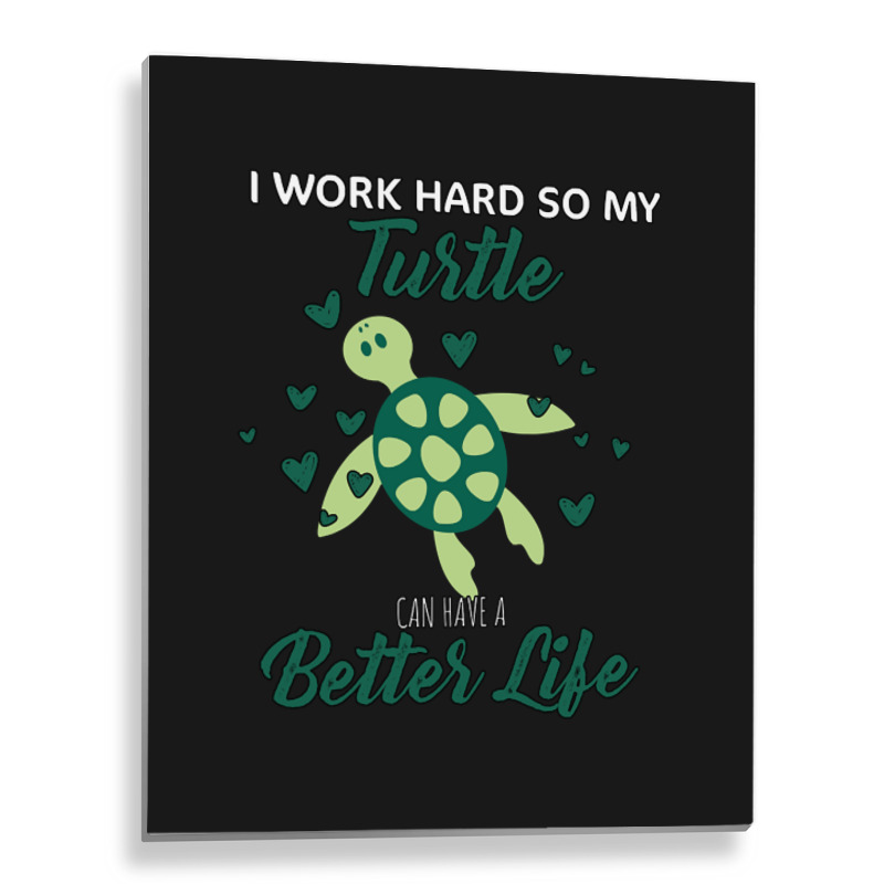 I Work Hard So My Turtle Can Have A Better Life Cute And Humor Gift Fo Metal Print Vertical | Artistshot