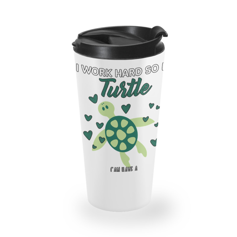 I Work Hard So My Turtle Can Have A Better Life Cute And Humor Gift Fo Travel Mug | Artistshot