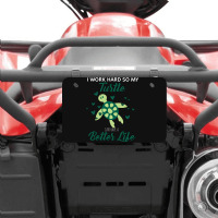 I Work Hard So My Turtle Can Have A Better Life Cute And Humor Gift Fo Atv License Plate | Artistshot