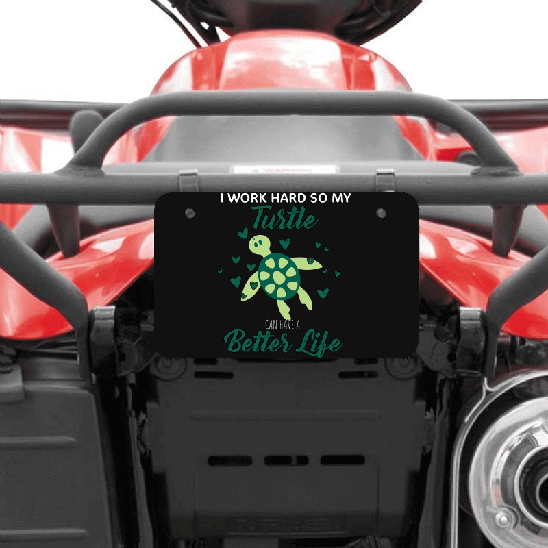 I Work Hard So My Turtle Can Have A Better Life Cute And Humor Gift Fo Atv License Plate | Artistshot