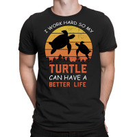 I Work Hard So My Turtle Can Have A Better Life Cute And Humor Gift Fo T-shirt | Artistshot