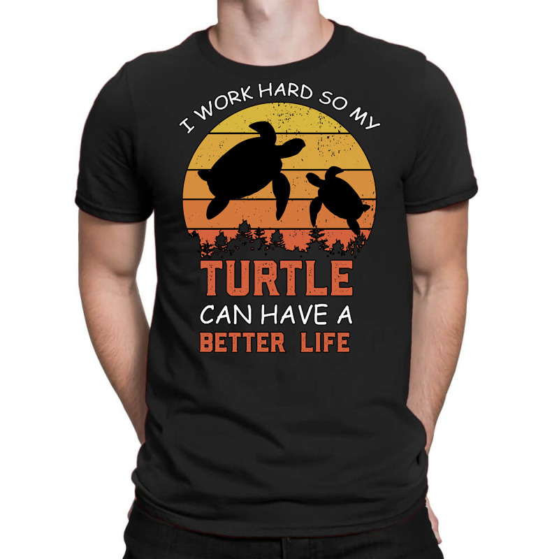 I Work Hard So My Turtle Can Have A Better Life Cute And Humor Gift Fo T-Shirt by Kanmopsuk45 | Artistshot