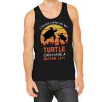 I Work Hard So My Turtle Can Have A Better Life Cute And Humor Gift Fo Tank Top | Artistshot