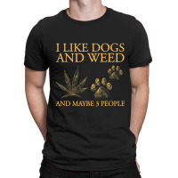 I Like Dogs And Weed And Maybe 3 People T-shirt | Artistshot