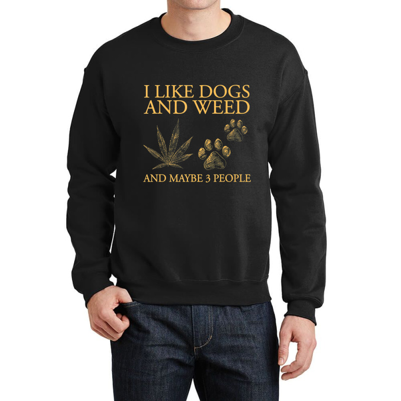 I Like Dogs And Weed And Maybe 3 People Crewneck Sweatshirt | Artistshot