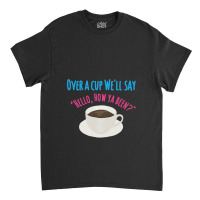 Over A Cup Classic T-shirt | Artistshot