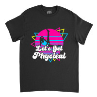 Let's Get Physical For A Fitness 80's Lover Classic T-shirt | Artistshot