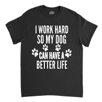 I Work Hard So My Dogs Can Have A Better Life Vintage Classic T-shirt | Artistshot