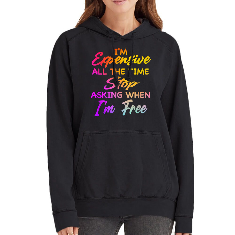 I'm Expensive All The Time Stop Asking When Im Free Funny T Shirt Vintage Hoodie | Artistshot