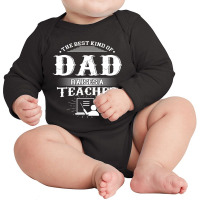 Mens Best Kind Of Dad Raises A Teacher Father's Day Long Sleeve Baby Bodysuit | Artistshot