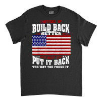 Instead Of Build Back Better How About Just Put It Back T Shirt Classic T-shirt | Artistshot