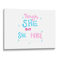 Though She Be But Little She Is Fierce Metal Print Horizontal | Artistshot