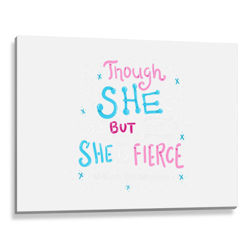 Though She Be But Little She Is Fierce Metal Print Horizontal | Artistshot